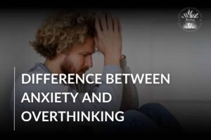 Understanding the Difference Between Anxiety and Overthinking