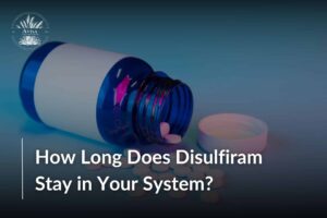 How Long Does Disulfiram Stay in Your System?