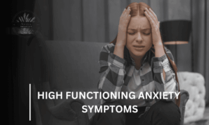 Recognizing the Symptoms of High-Functioning Anxiety: What to Look For