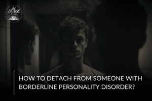 How to Detach from Someone with Borderline Personality Disorder