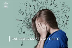 Can ADHD Make You Tired? How to Cope with ADHD Fatigue and Improve Your Quality of Life