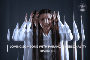 Loving Someone with Paranoid Personality Disorder: Dos and Don’ts for a Stronger Bond