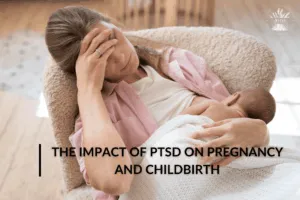 The Impact of PTSD on Pregnancy and Childbirth